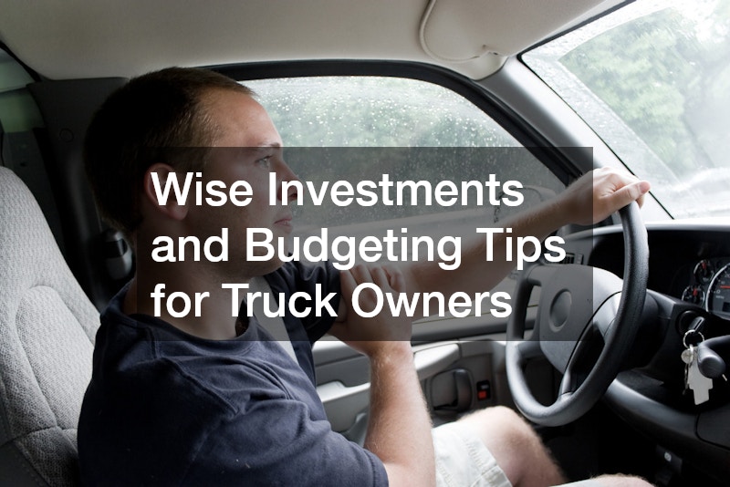 Wise Investments and Budgeting Tips for Truck Owners