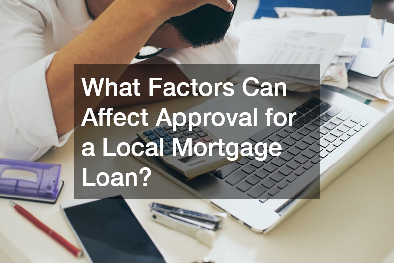 What Factors Can Affect Approval for a Local Mortgage Loan?